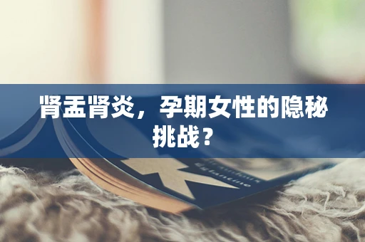 肾盂肾炎，孕期女性的隐秘挑战？